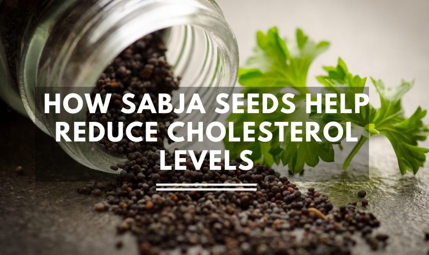 How Sabja Seeds Help Reduce Cholesterol Levels